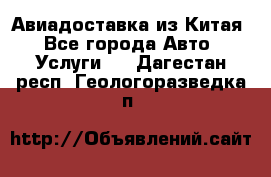 Авиадоставка из Китая - Все города Авто » Услуги   . Дагестан респ.,Геологоразведка п.